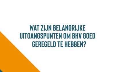 Wat zijn belangrijke uitgangspunten om BHV goed geregeld te hebben?